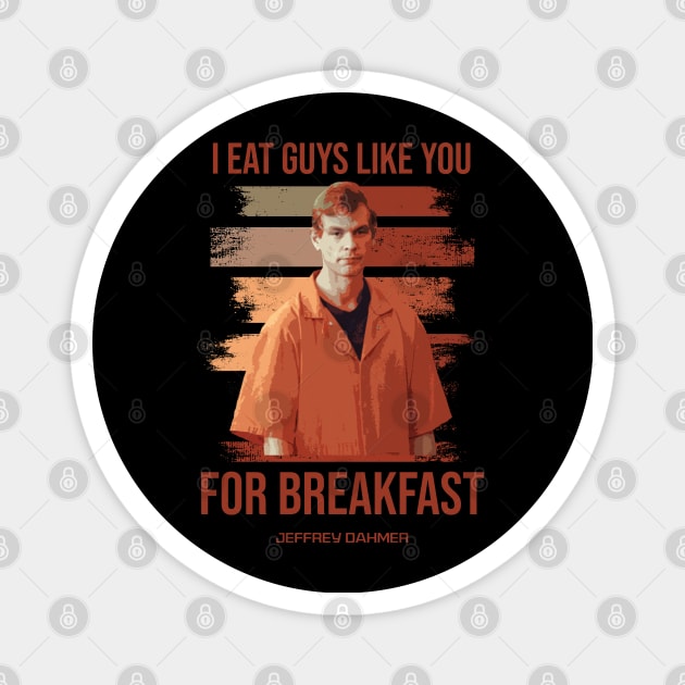 Jeffrey Dahmer - I Eat Guys Like You Magnet by christinehearst